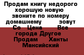 Продам книгу недорого хорошую новую  звоните по номеру домашнему  51219 зовут Со › Цена ­ 5 - Все города Другое » Продам   . Ханты-Мансийский